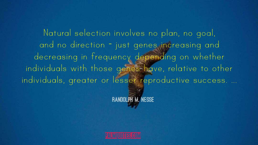 Randolph M. Nesse Quotes: Natural selection involves no plan,