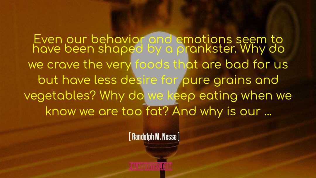 Randolph M. Nesse Quotes: Even our behavior and emotions