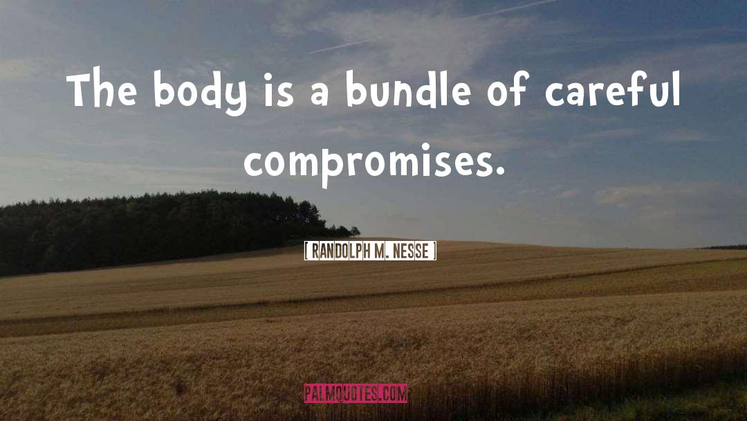 Randolph M. Nesse Quotes: The body is a bundle