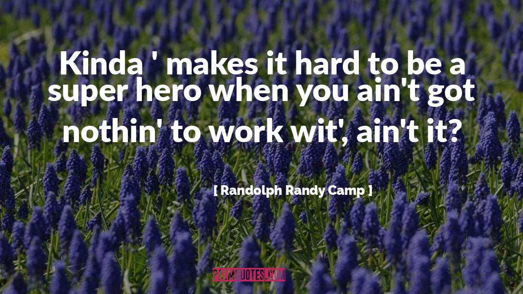 Randolph Randy Camp Quotes: Kinda ' makes it hard