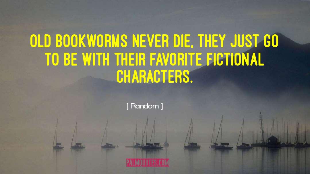Random Quotes: Old bookworms never die, they