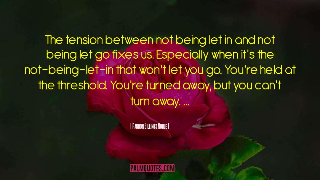 Randon Billings Noble Quotes: The tension between not being