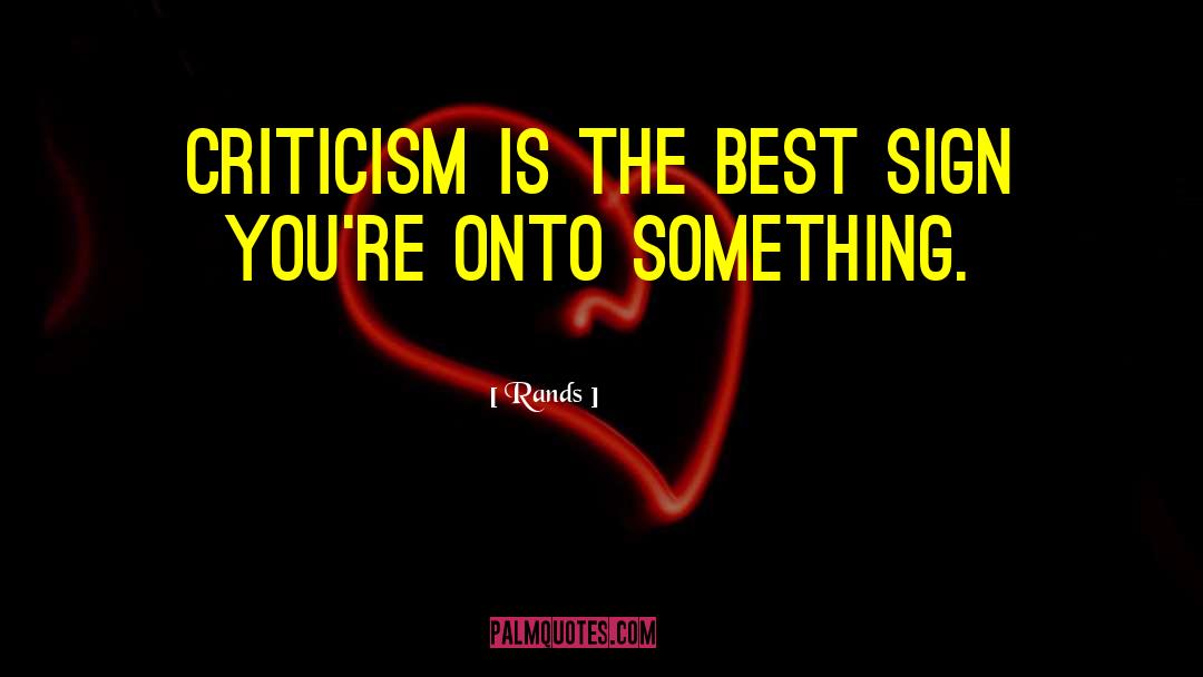 Rands Quotes: Criticism is the best sign
