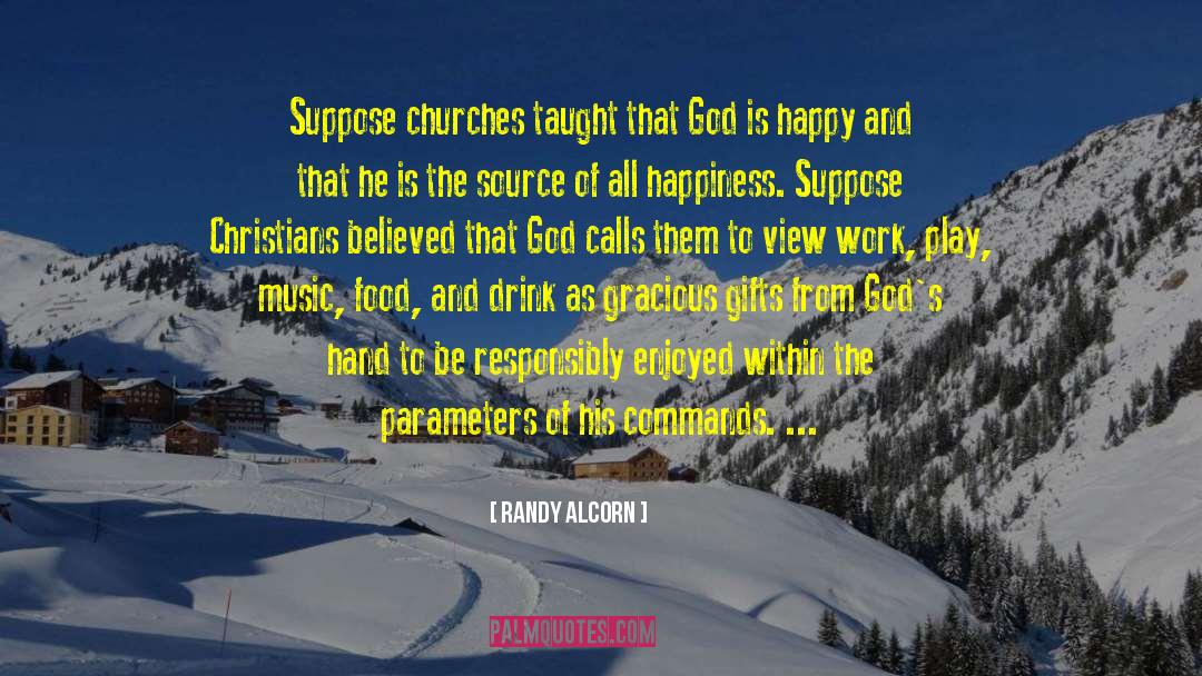 Randy Alcorn Quotes: Suppose churches taught that God
