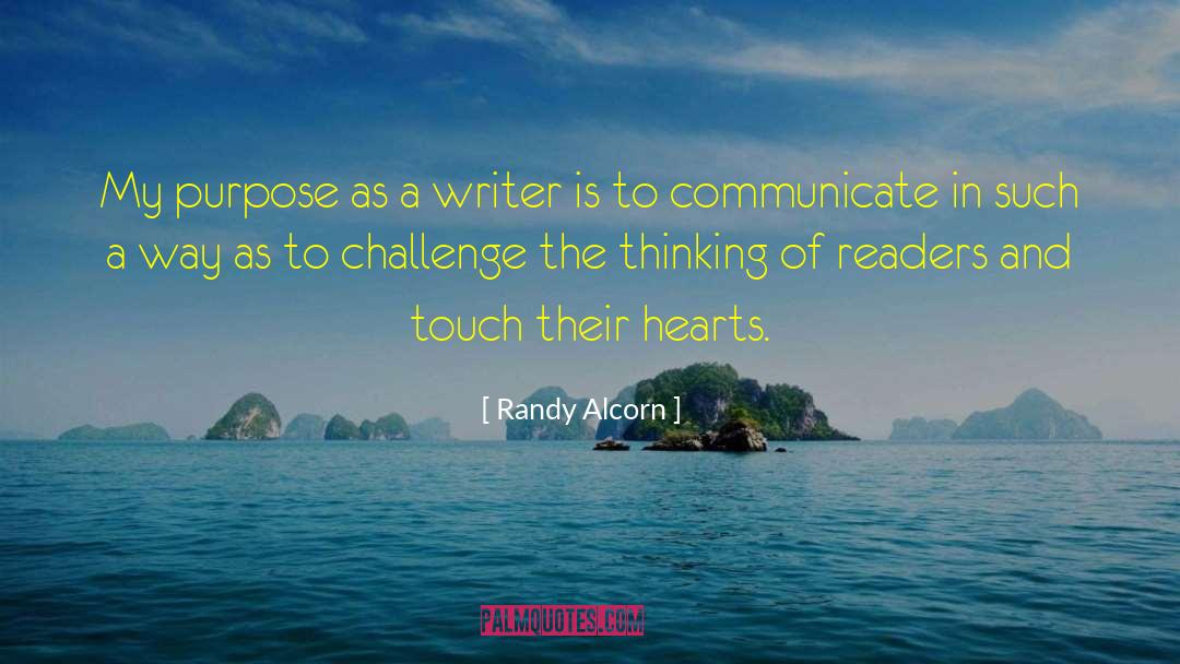 Randy Alcorn Quotes: My purpose as a writer