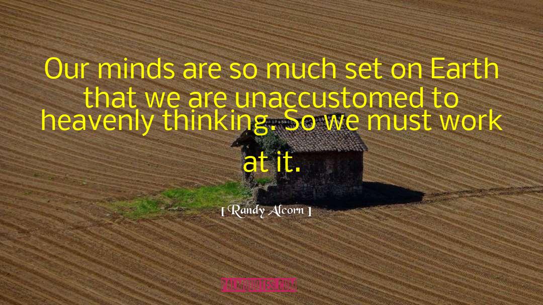 Randy Alcorn Quotes: Our minds are so much