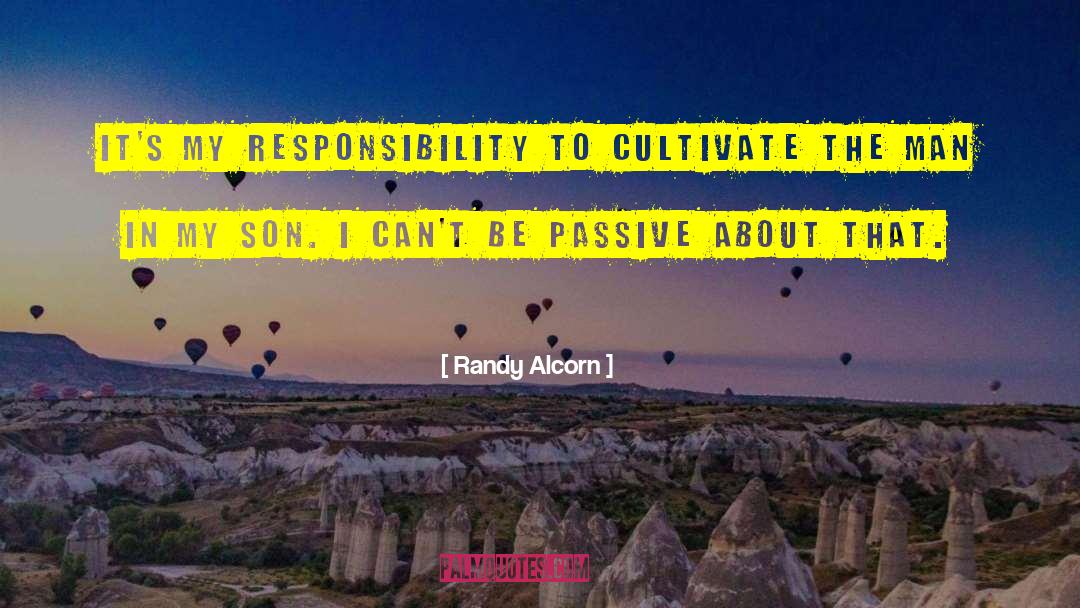 Randy Alcorn Quotes: It's my responsibility to cultivate