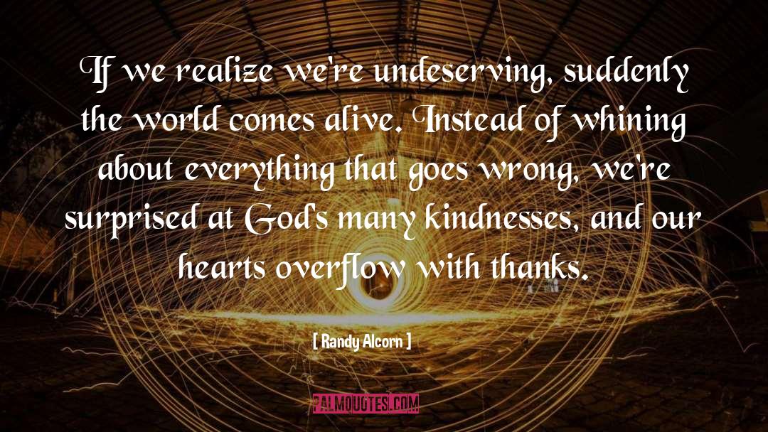 Randy Alcorn Quotes: If we realize we're undeserving,