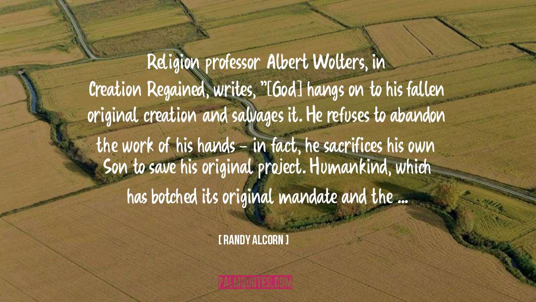 Randy Alcorn Quotes: Religion professor Albert Wolters, in