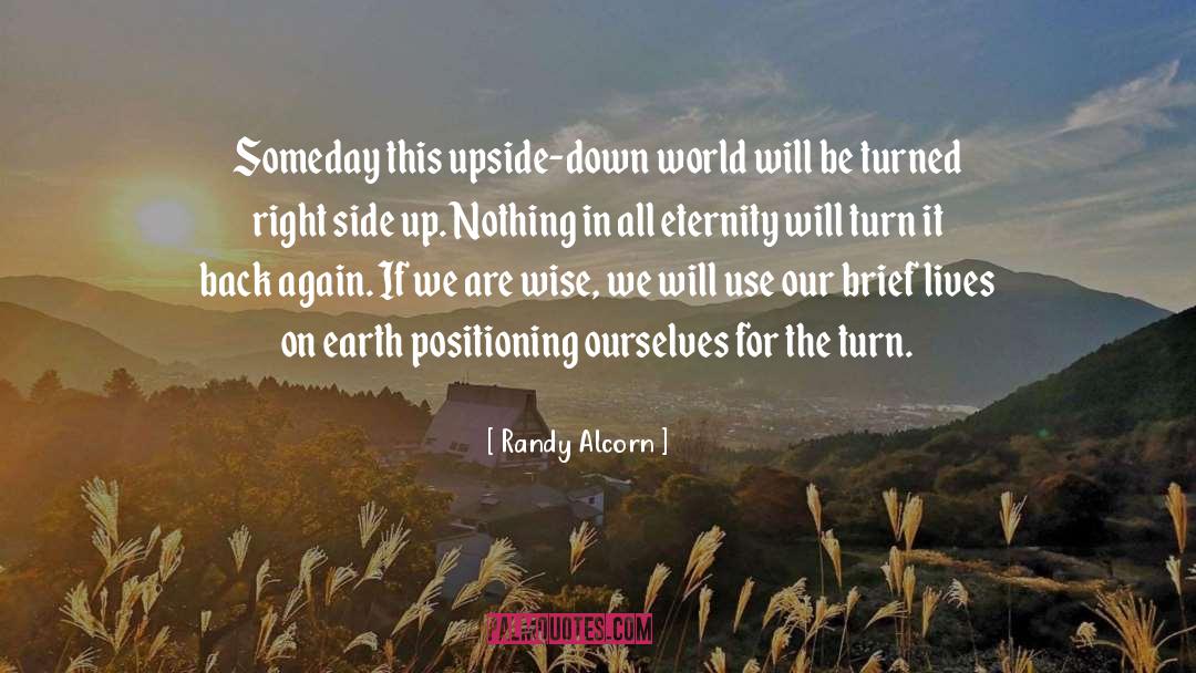 Randy Alcorn Quotes: Someday this upside-down world will