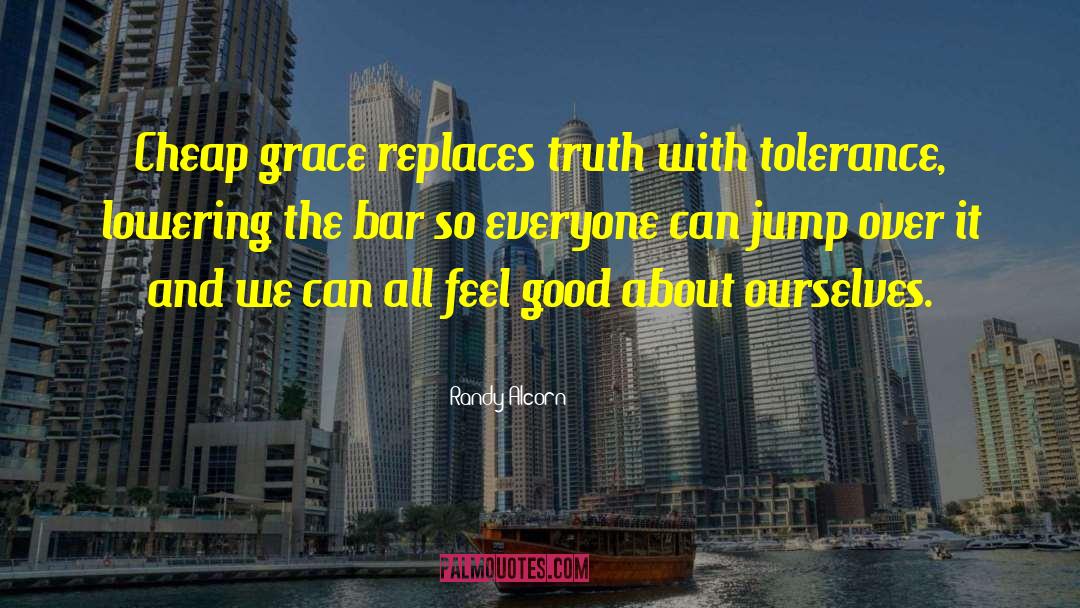 Randy Alcorn Quotes: Cheap grace replaces truth with