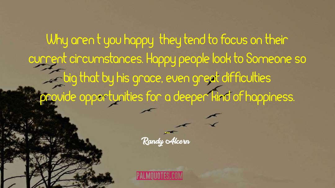 Randy Alcorn Quotes: Why aren't you happy? they