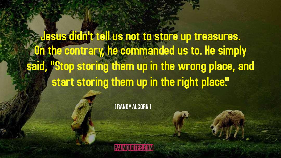 Randy Alcorn Quotes: Jesus didn't tell us not