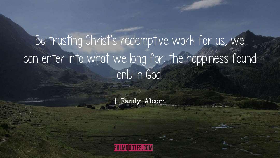 Randy Alcorn Quotes: By trusting Christ's redemptive work