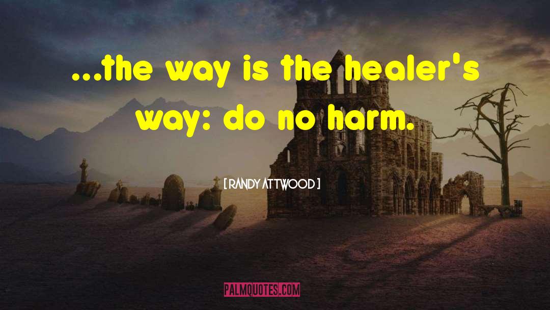 Randy Attwood Quotes: ...the way is the healer's