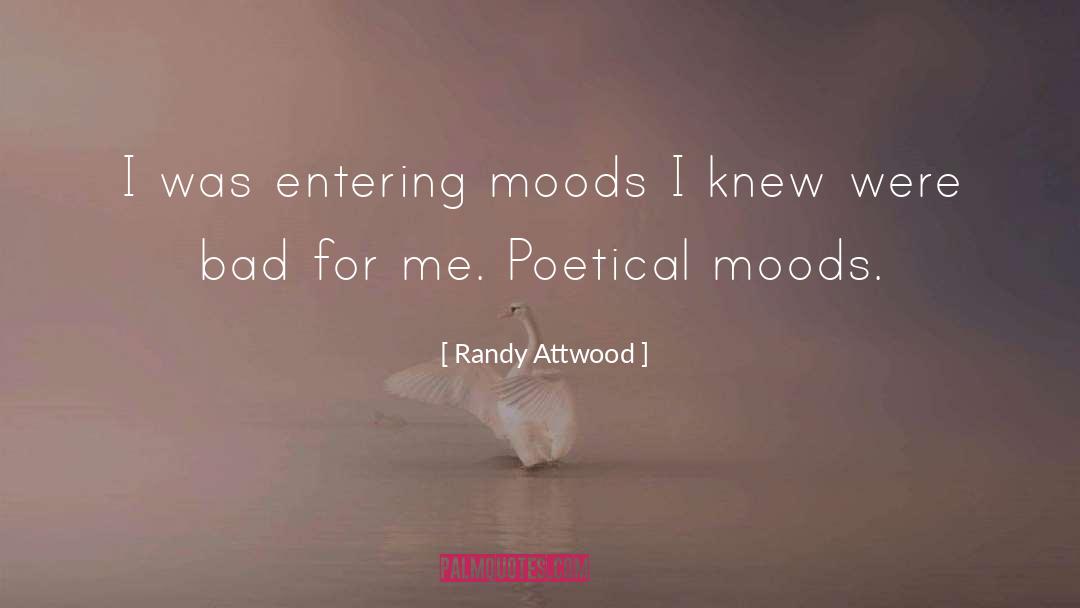 Randy Attwood Quotes: I was entering moods I