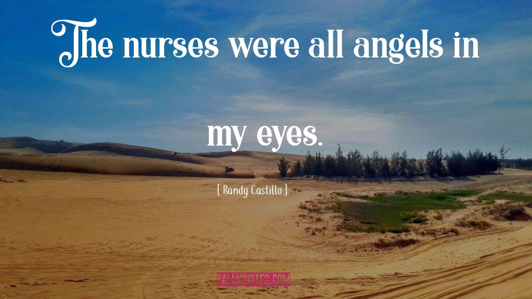 Randy Castillo Quotes: The nurses were all angels