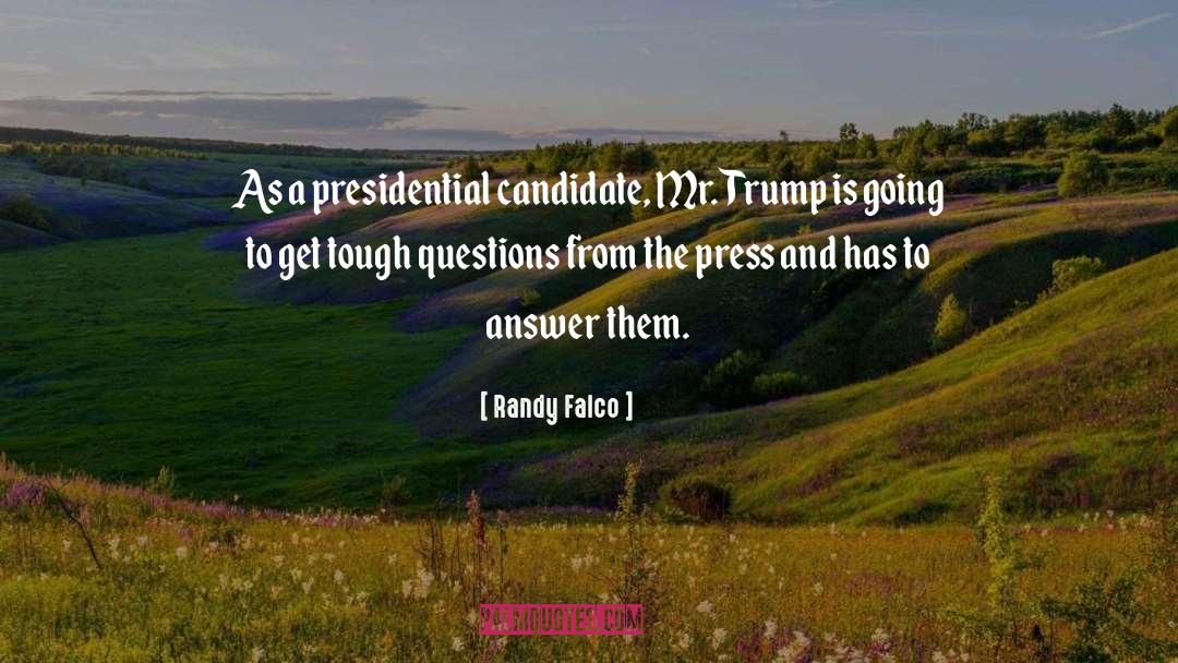 Randy Falco Quotes: As a presidential candidate, Mr.