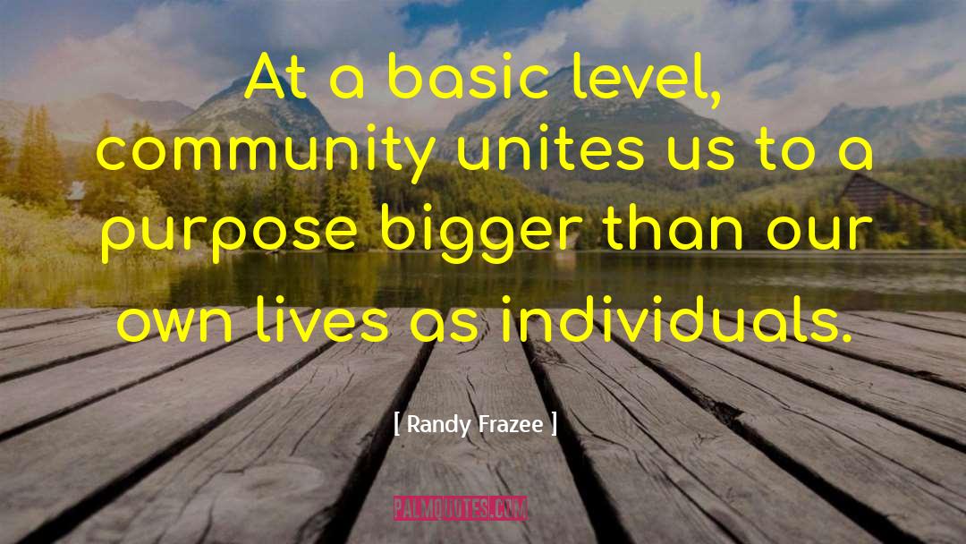 Randy Frazee Quotes: At a basic level, community