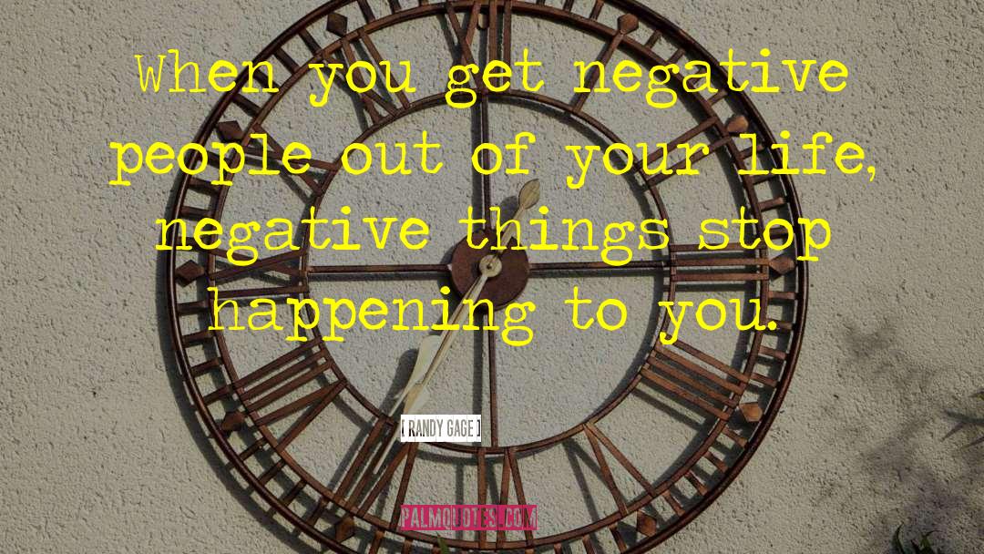Randy Gage Quotes: When you get negative people