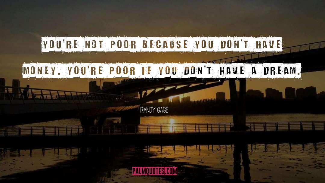 Randy Gage Quotes: You're not poor because you