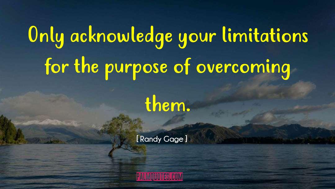 Randy Gage Quotes: Only acknowledge your limitations for