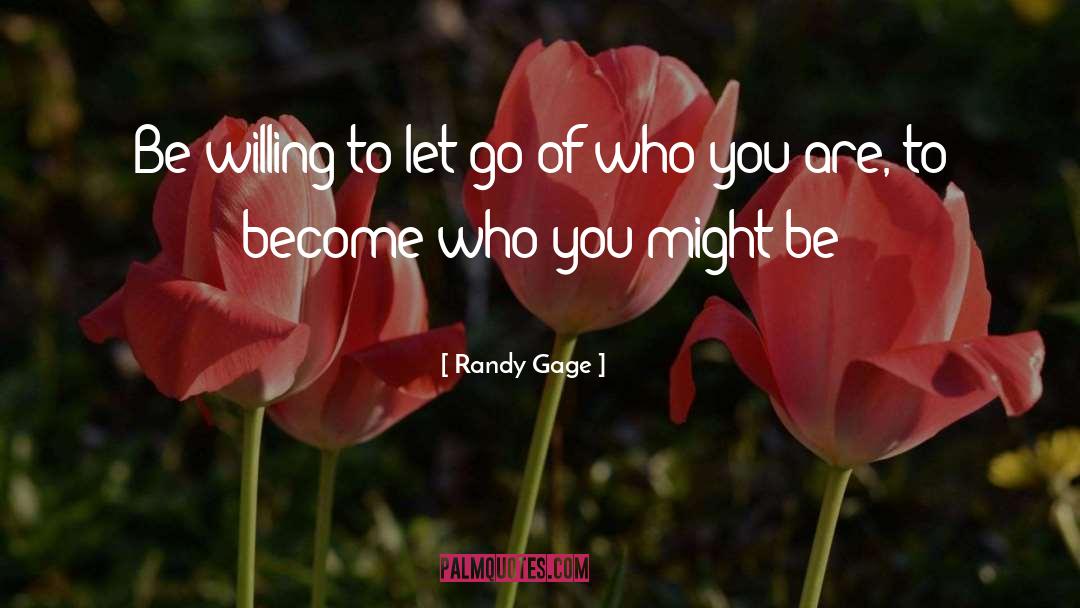 Randy Gage Quotes: Be willing to let go