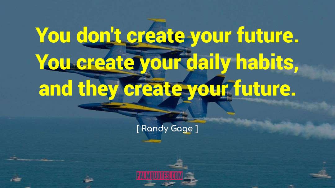Randy Gage Quotes: You don't create your future.