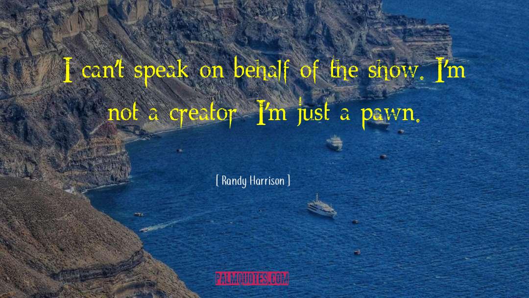 Randy Harrison Quotes: I can't speak on behalf