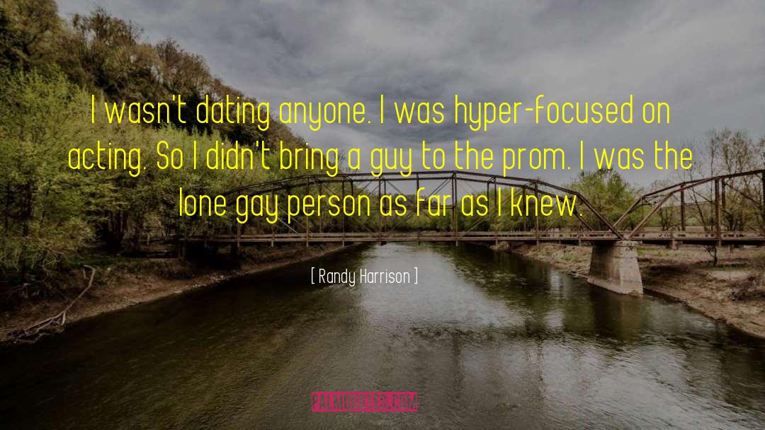 Randy Harrison Quotes: I wasn't dating anyone. I