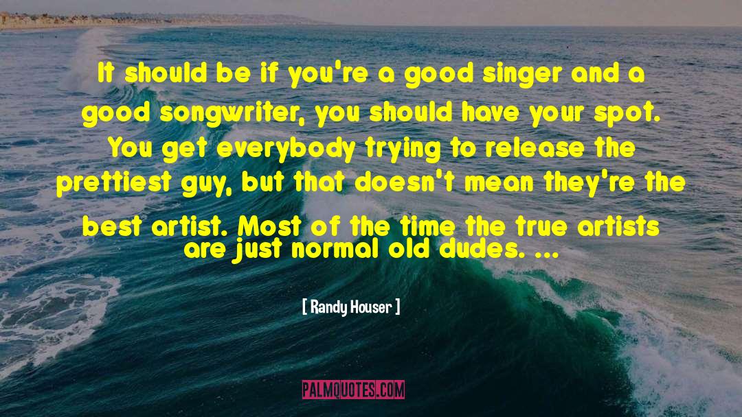 Randy Houser Quotes: It should be if you're