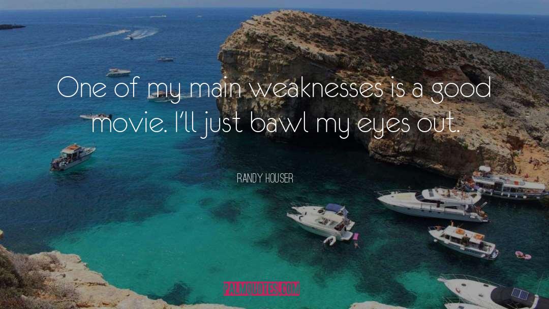 Randy Houser Quotes: One of my main weaknesses