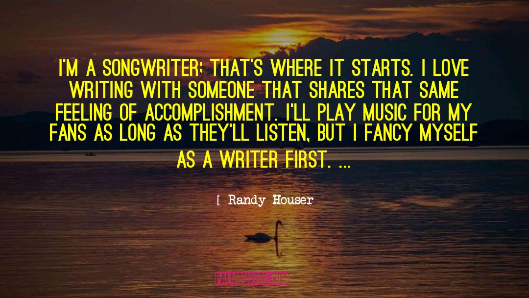 Randy Houser Quotes: I'm a songwriter; that's where