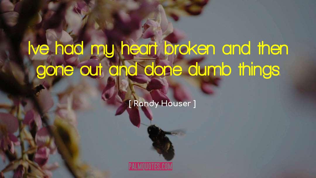 Randy Houser Quotes: I've had my heart broken