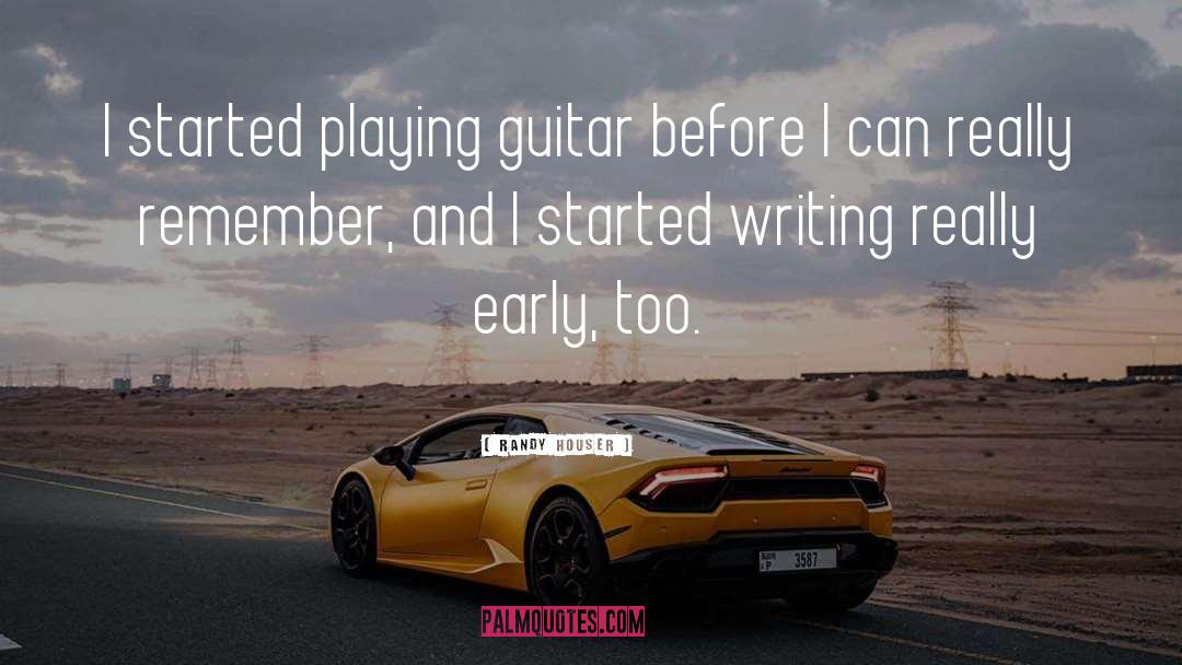 Randy Houser Quotes: I started playing guitar before
