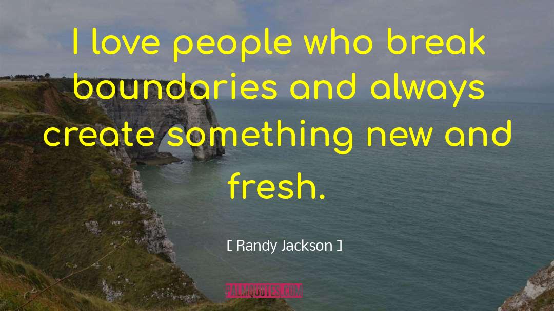 Randy Jackson Quotes: I love people who break