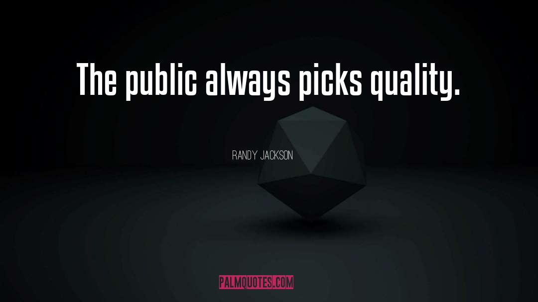 Randy Jackson Quotes: The public always picks quality.