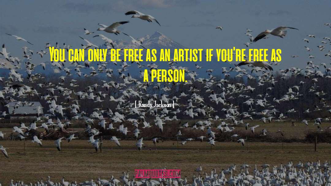 Randy Jackson Quotes: You can only be free