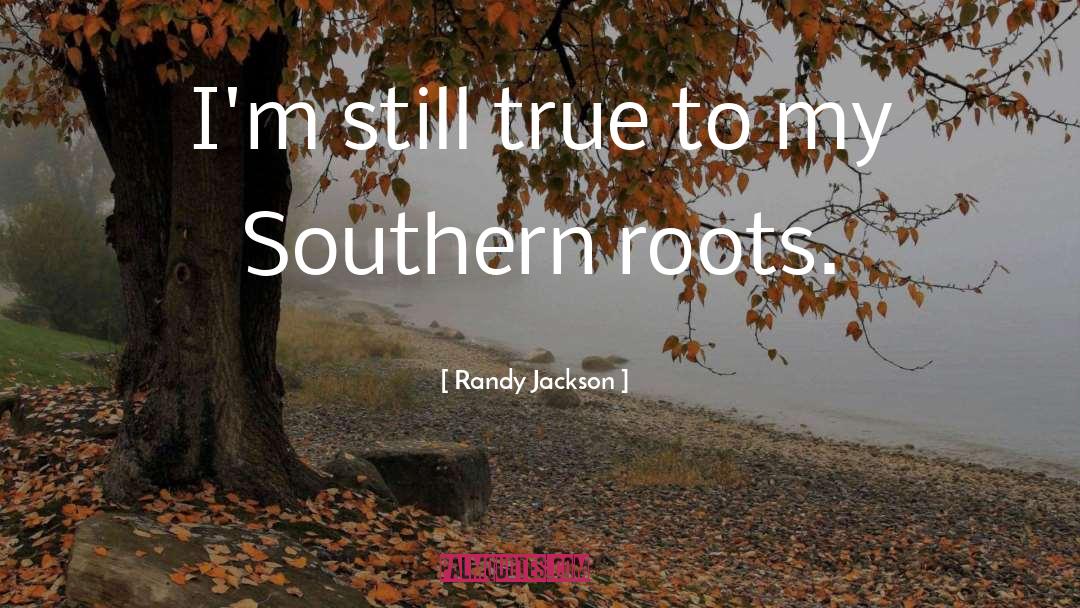 Randy Jackson Quotes: I'm still true to my