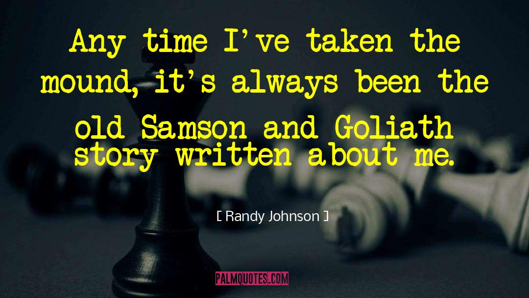 Randy Johnson Quotes: Any time I've taken the