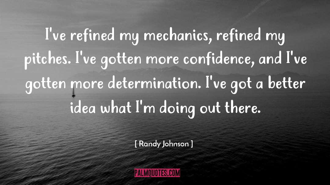 Randy Johnson Quotes: I've refined my mechanics, refined