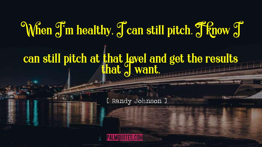 Randy Johnson Quotes: When I'm healthy, I can