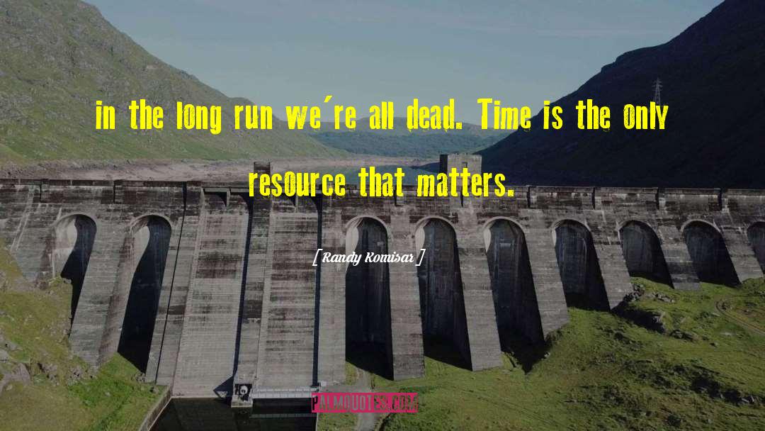 Randy Komisar Quotes: in the long run we're