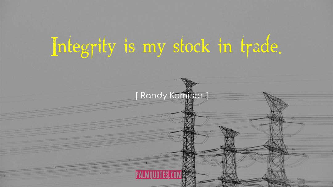 Randy Komisar Quotes: Integrity is my stock in