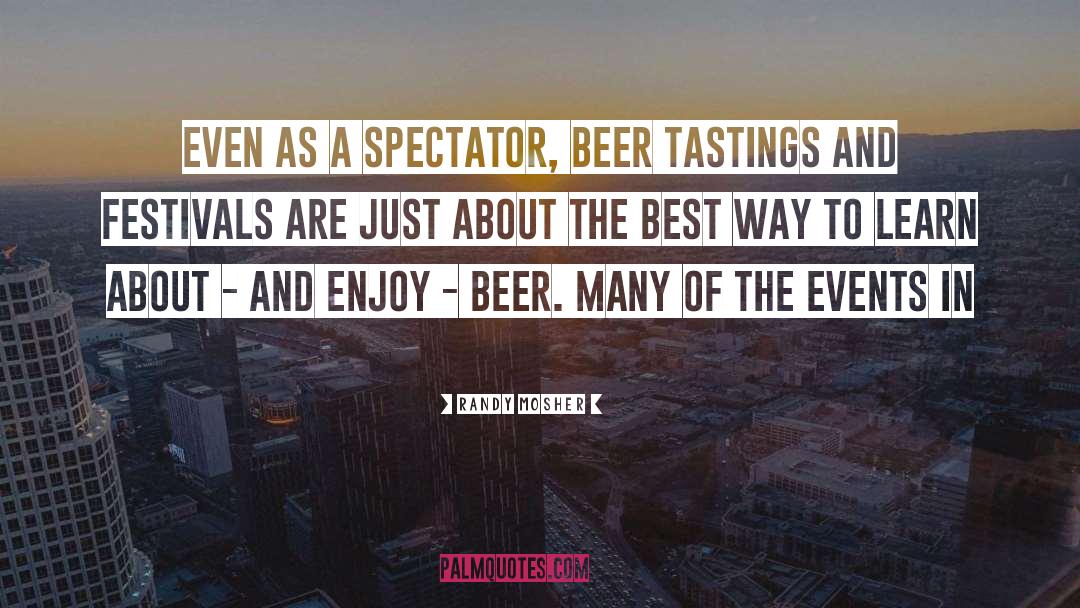 Randy Mosher Quotes: Even as a spectator, beer