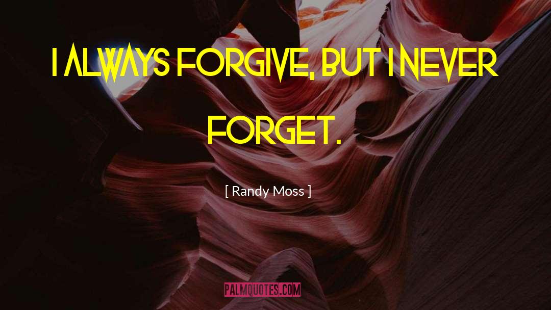 Randy Moss Quotes: I always forgive, but I