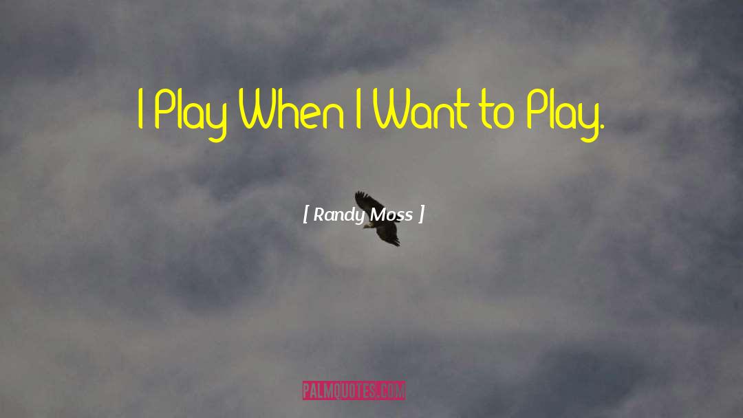 Randy Moss Quotes: I Play When I Want