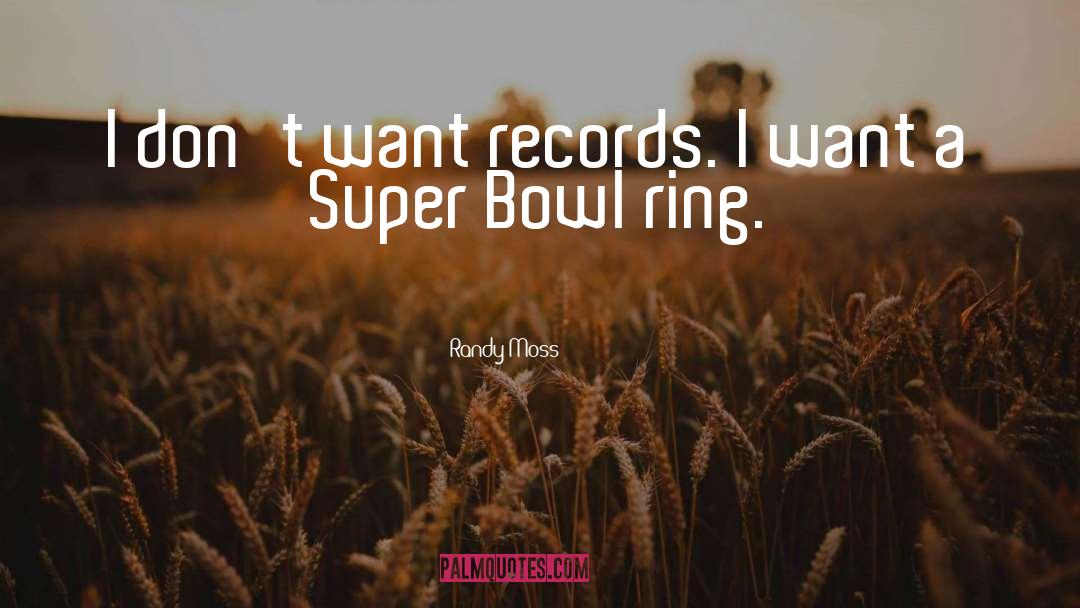 Randy Moss Quotes: I don't want records. I