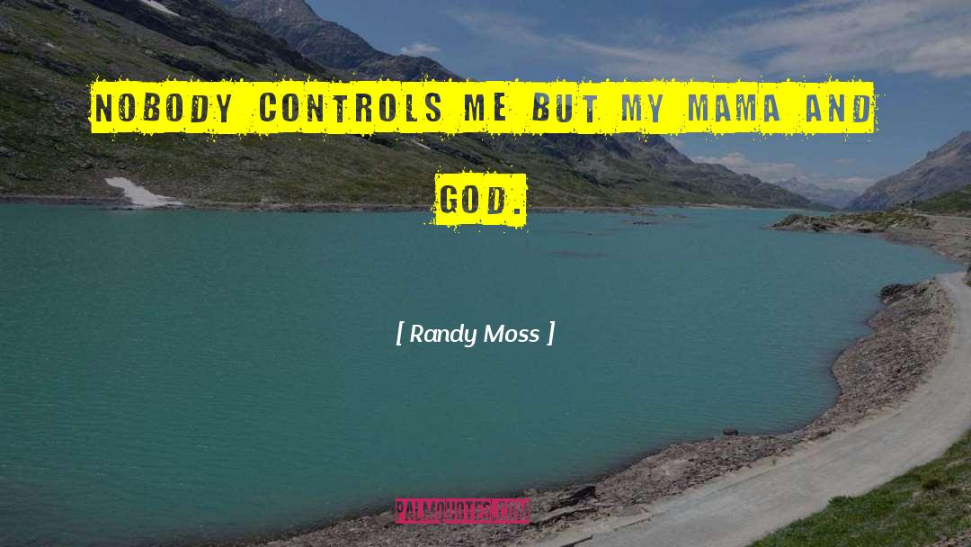 Randy Moss Quotes: Nobody controls me but my