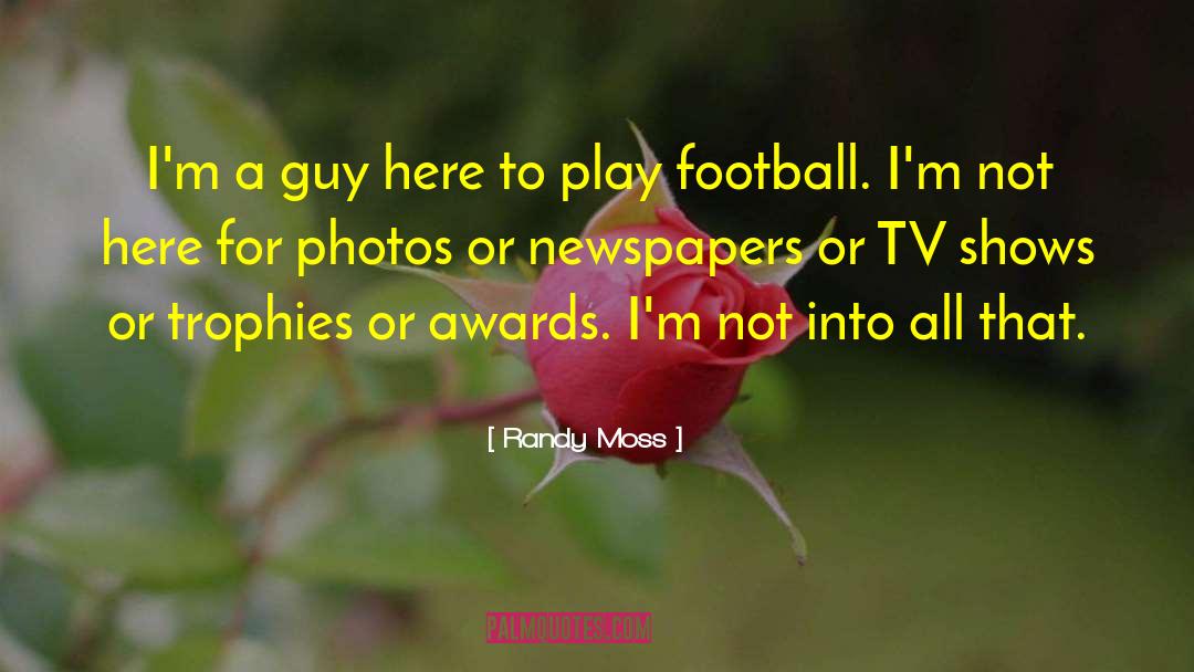 Randy Moss Quotes: I'm a guy here to